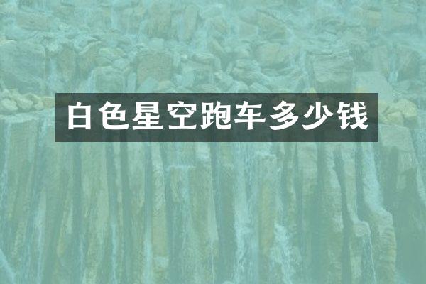 白色星空跑车多少钱