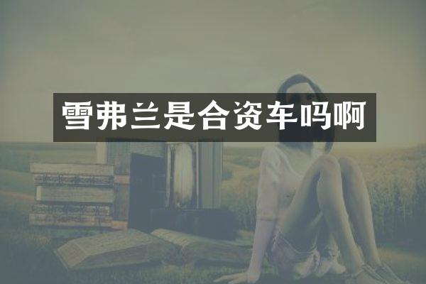 雪弗兰是合资车吗啊