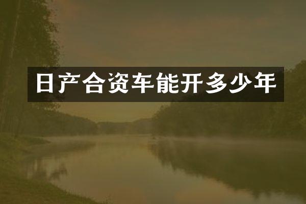 日产合资车能开多少年