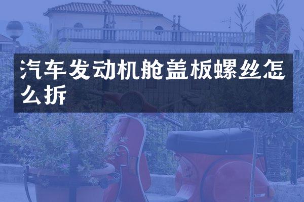 汽车发动机舱盖板螺丝怎么拆