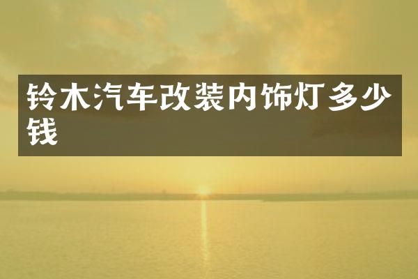 铃木汽车改装内饰灯多少钱
