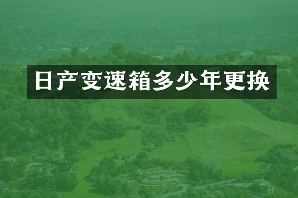 日产变速箱多少年更换
