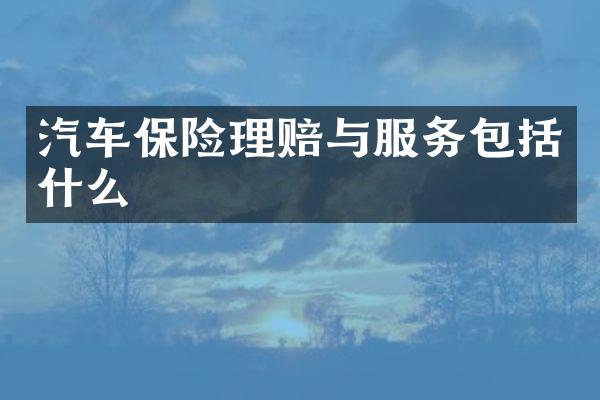 汽车保险理赔与服务包括什么