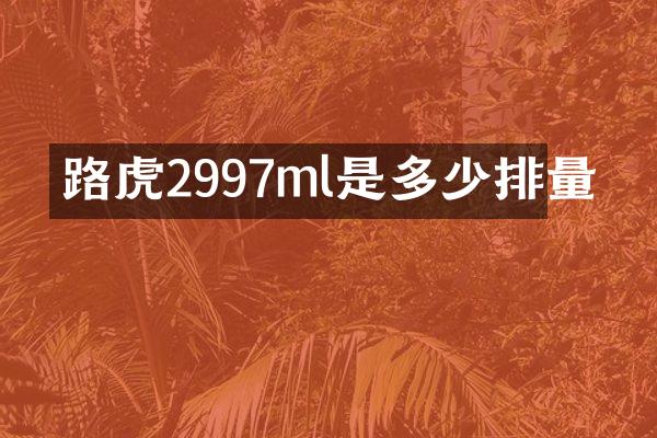 路虎2997ml是多少排量