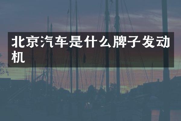 北京汽车是什么牌子发动机