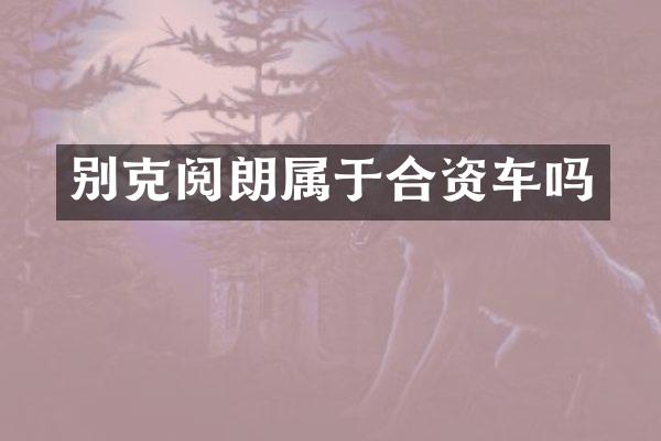 别克阅朗属于合资车吗