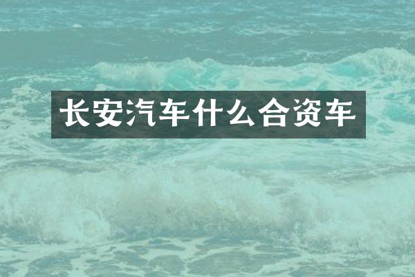 长安汽车什么合资车