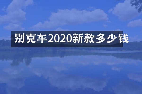 别克车2020新款多少钱