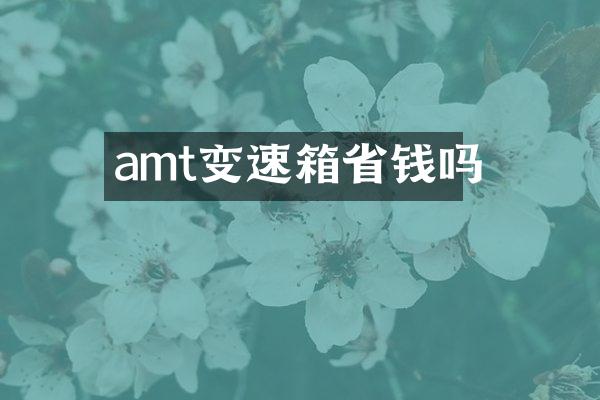 amt变速箱省钱吗