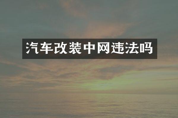 汽车改装中网违法吗