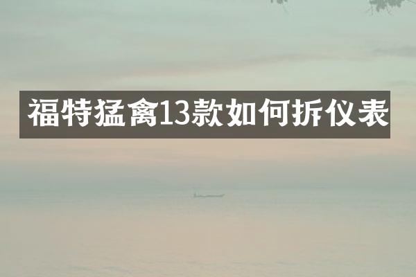 福特猛禽13款如何拆仪表