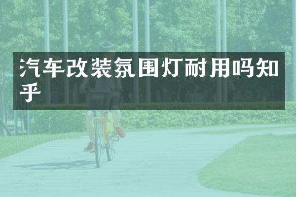 汽车改装氛围灯耐用吗知乎
