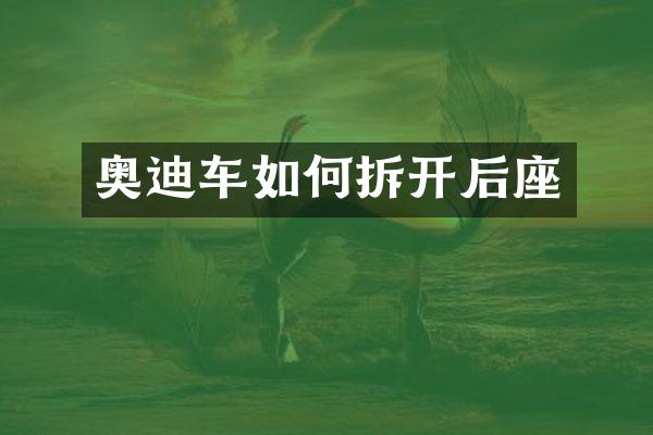 奥迪车如何拆开后座