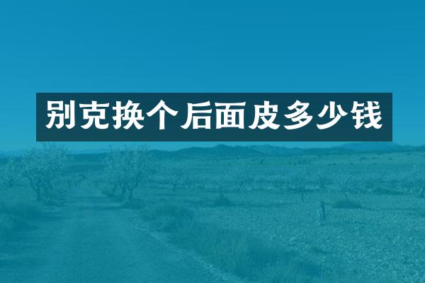 别克换个后面皮多少钱