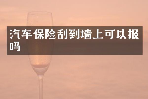 汽车保险刮到墙上可以报吗