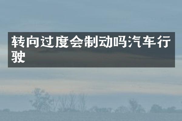 转向过度会制动吗汽车行驶