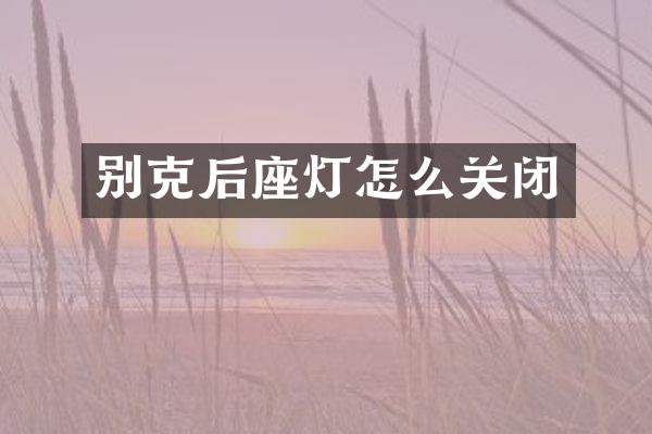 别克后座灯怎么关闭