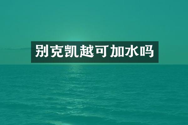 别克凯越可加水吗