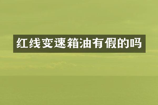 红线变速箱油有假的吗
