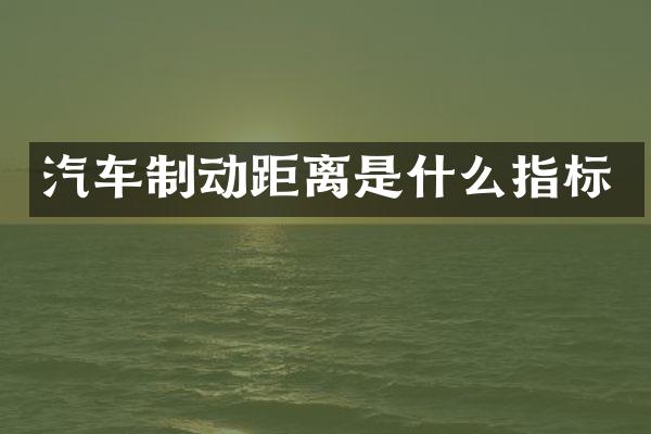 汽车制动距离是什么指标