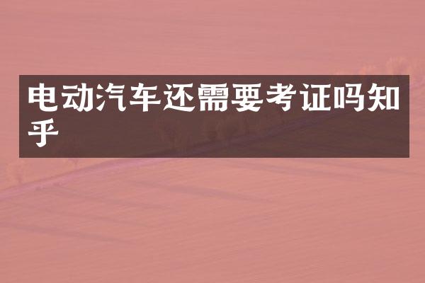电动汽车还需要考证吗知乎