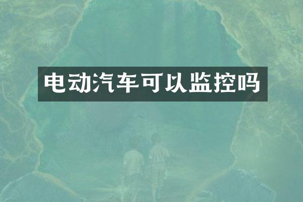 电动汽车可以监控吗