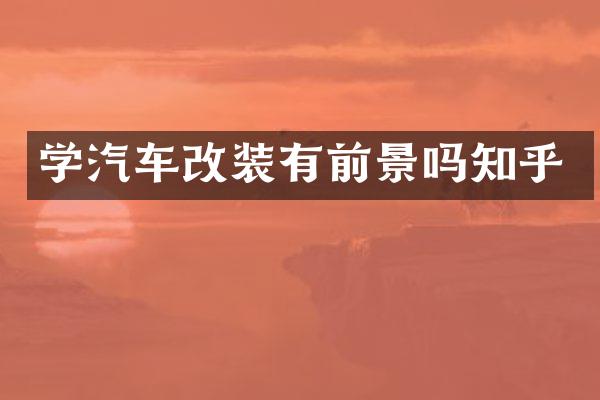 学汽车改装有前景吗知乎