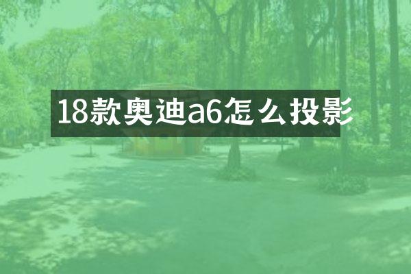 18款奥迪a6怎么投影