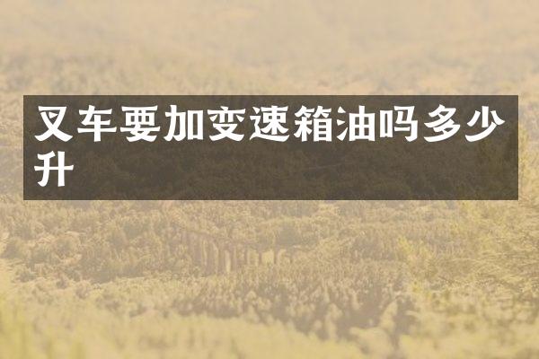 叉车要加变速箱油吗多少升