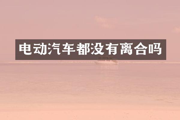 电动汽车都没有离合吗