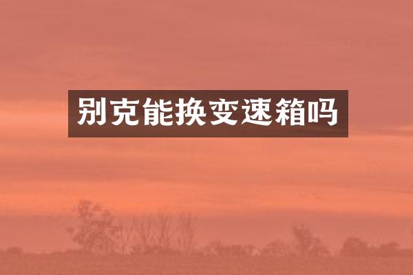 别克能换变速箱吗