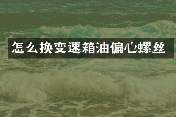 怎么换变速箱油偏心螺丝