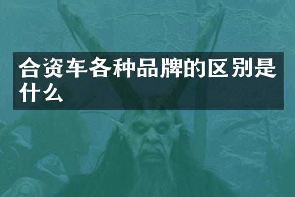 合资车各种品牌的区别是什么