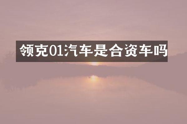 领克01汽车是合资车吗