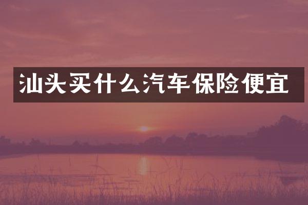 汕头汽车保险便宜