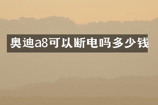 奥迪a8可以断电吗多少钱