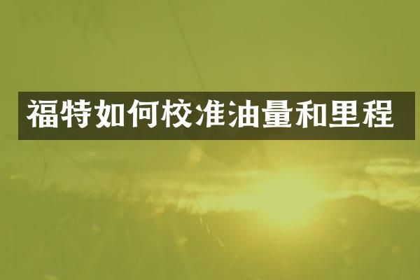 福特如何校准油量和里程