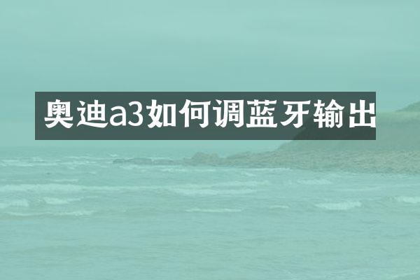 奥迪a3如何调蓝牙输出