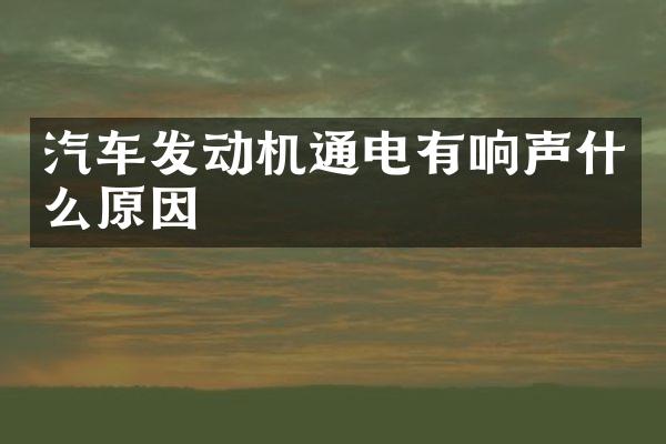 汽车发动机通电有响声什么原因