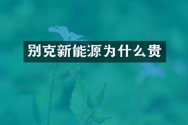 别克新能源为什么贵