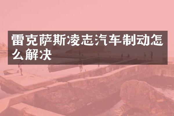 雷克萨斯凌志汽车制动怎么解决