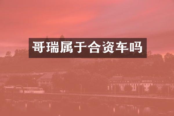 哥瑞属于合资车吗
