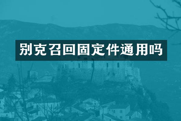 别克召回固定件通用吗