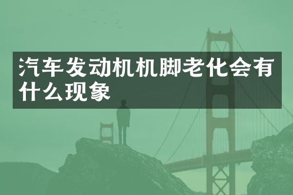汽车发动机机脚老化会有什么现象