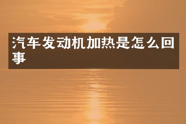 汽车发动机加热是怎么回事