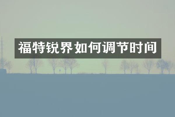福特锐界如何调节时间