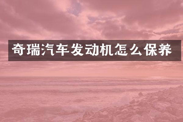 奇瑞汽车发动机怎么保养