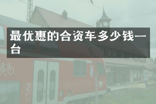 最优惠的合资车多少钱一台