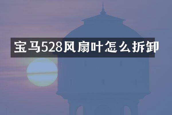 宝马528风扇叶怎么拆卸