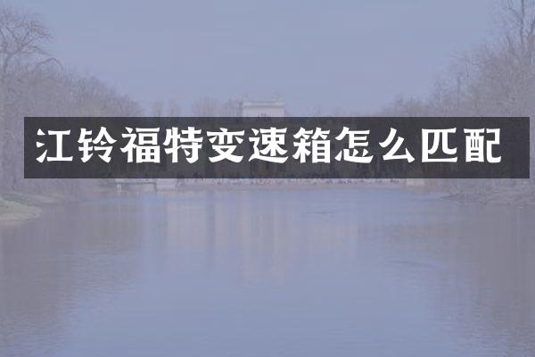 江铃福特变速箱怎么匹配